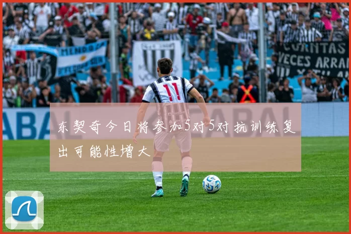 东契奇今日将参加5对5对抗训练复出可能性增大