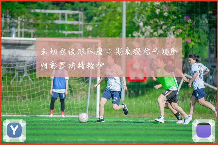 米切尔谈球队磨合期表现称两场胜利彰显拼搏精神