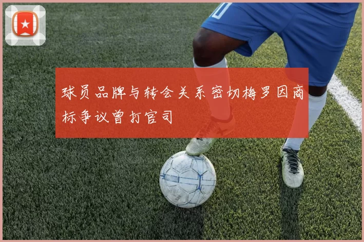 球员品牌与转会关系密切梅罗因商标争议曾打官司