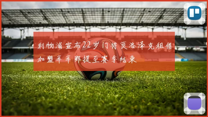 利物浦宣布22岁门将莫洛泽克租借加盟辛辛那提至赛季结束